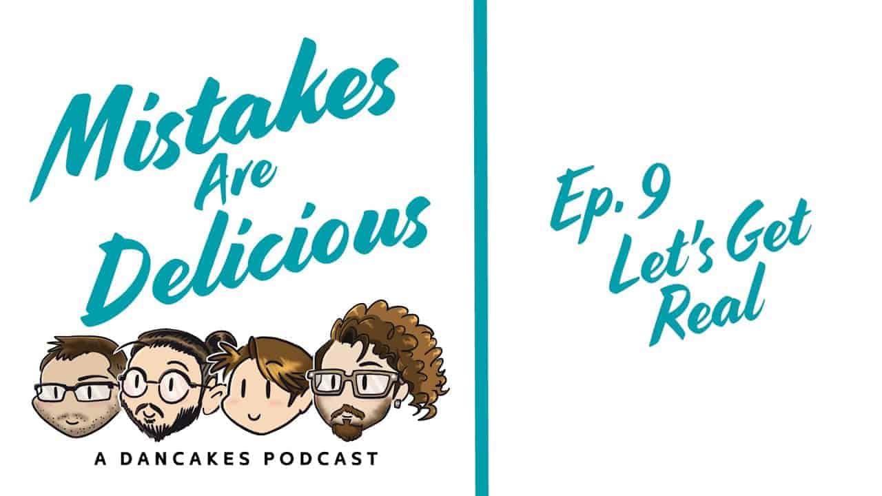 Mistakes Are Delicious Ep. 9 Let's Get Real