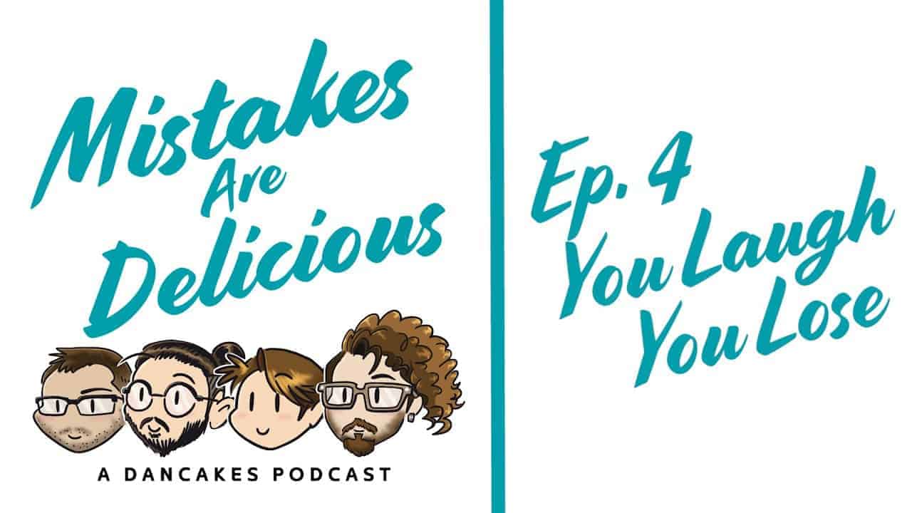 Mistakes Are Delicious Podcast Ep. 4 You Laugh, You Lose