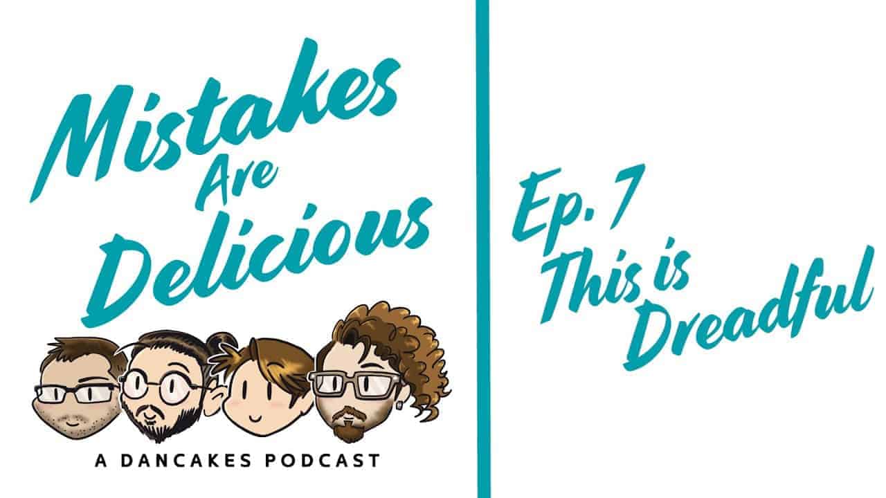 Mistakes Are Delicious Podcast Ep. 7 This Is Dreadful